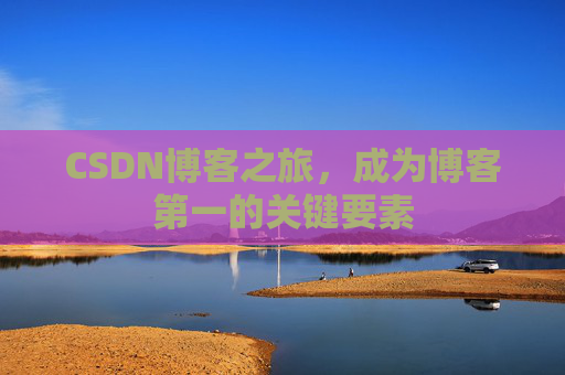 CSDN博客之旅，成为博客第一的关键要素